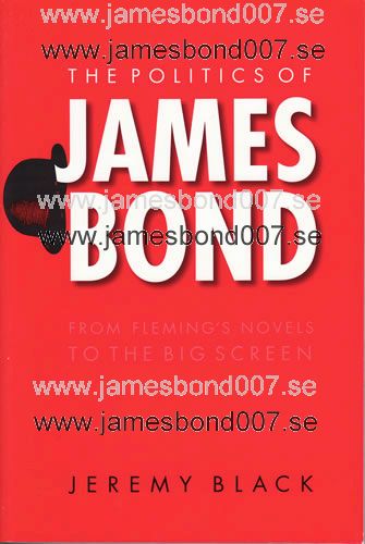 The Politics of James Bond - From Fleming's Novels to the Big Screen Jeremy Black